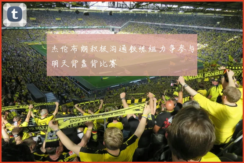 杰伦布朗积极沟通教练组力争参与明天背靠背比赛